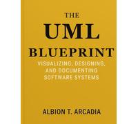 The UML Blueprint: Visualizing, Designing, and Documenting Software Systems
