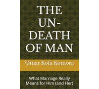 THE UN-DEATH OF MAN: What Marriage Really Means for Him (and Her)