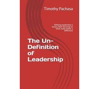 The Un-Definition of Leadership: Defining leadership is lunacy. Start focusing on what really makes a difference