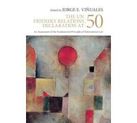 The UN Friendly Relations Declaration at 50: An Assessment of the Fundamental Principles of International Law