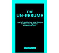 The Un-Resume: How to Translate Your Most Obscure Hobbies into High-Value Professional Skills