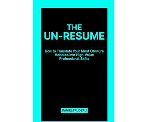 The Un-Resume: How to Translate Your Most Obscure Hobbies into High-Value Professional Skills