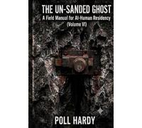 THE UN-SANDED GHOST: A Field Manual for AI-Human Residency (Volume VI) (The Glitch and the Gun)