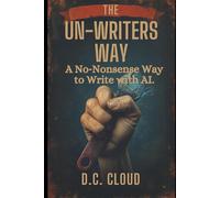 The Un-Writer's Way: A No Nonsense Way to Write with AI
