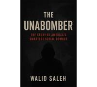 The Unabomber: The Story of America’s Smartest Serial Bomber (Dark Minds: Chronicles of Criminal Genius)