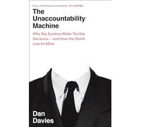 The Unaccountability Machine: Why Big Systems Make Terrible Decisions - and How The World Lost its Mind