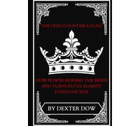 The Unaccountable Class: How Power Rewires the Brain and Turns Elites Against Everyone Else