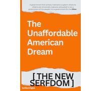 The Unaffordable American Dream. The New Serfdom. We Are a Gaslit Nation Living Through the Greatest Housing Crisis in Generations by Design..: ... Freedom in an Age of Extreme Inequality