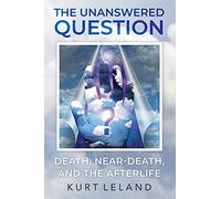 The Unanswered Question: Death, Near-Death, and the Afterlife