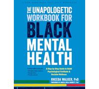 The Unapologetic Workbook for Black Mental Health: A Step-by-Step Guide to Build Psychological Fortitude and Reclaim Wellness