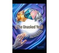 The Unasked Yes: How Consultative Psychology Replaces Persuasion with Invitation and Makes Clients Request the Invoice (Hard Life Problems Worth Solving)