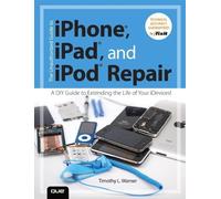 The Unauthorized Guide to iPhone, iPad, and iPod Repair: A DIY Guide to Extending the Life of Your iDevices!