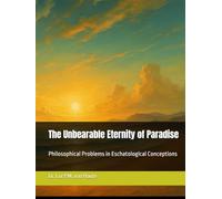 The Unbearable Eternity of Paradise: Philosophical Problems in Eschatological Conceptions (Theology series)