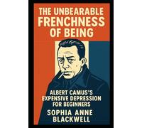 The Unbearable Frenchness of Being: Albert Camus's Expensive Depression for Beginners (Cogito Ergo Nope)