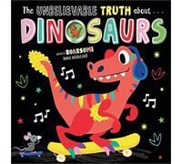The Unbelievable Truth About Dinosaurs
