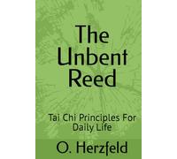 The Unbent Reed: Tai Chi Principles For Daily Life