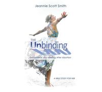 The Unbinding: Deliverance and Healing After Abortion