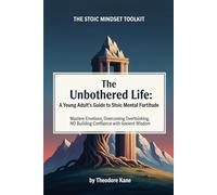 The Unbothered Life: A Young Adult's Guide to Stoic Mental Fortitude: Mastering Emotions, Overcoming Overthinking, and Building Confidence with Ancient Wisdom (The Stoic Mindset Toolkit)