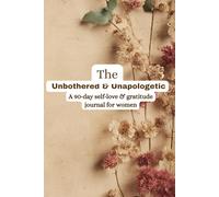 The Unbothered & Unapologetic: A 90-Day Guided Self-Love & Gratitude Journal for Women: For Women Who Are Tired of the BS (Including Their Own)