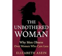 The Unbothered Woman: Why Men Obsess Over Women Who Care Less; Stop Chasing Him, Raise Your Standards, and Become the Woman He's Afraid to Lose