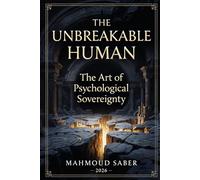 The Unbreakable Human: The Art of Psychological Sovereignty