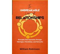 THE UNBREAKABLE LAWS OF RELATIONSHIPS: Principles that Guarantee Stronger Marriages, Friendships, and Networks (The Unbreakable Laws Series: Timeless ... Success, Influence, and Lasting Impact)