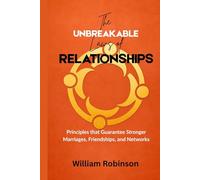 THE UNBREAKABLE LAWS OF RELATIONSHIPS: Principles that Guarantee Stronger Marriages, Friendships, and Networks (The Unbreakable Laws Series: Timeless ... Success, Influence, and Lasting Impact)