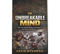 The Unbreakable Mind: Train Your Mental Agility, Endurance, and Identity in 90 Days: A Gameplan for Athletes Who Grind in Silence and Rise Through Pressure