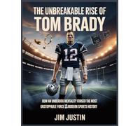 The Unbreakable Rise of Tom Brady: How an Underdog Mentality Forged the Most Unstoppable Force in Modern Sports History.