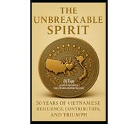 The Unbreakable Spirit: 50 Years of Vietnamese Resilience, Contribution, and Triumph