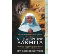 THE UNBREAKABLE SPIRIT OF ST. JOSEPHINE BAKHITA: How One Woman Overcame Slavery and Found Divine Redemption