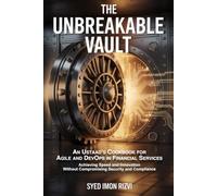 The Unbreakable Vault: An Ustaad's Cookbook for Agile and DevOps in Financial Services: Achieving Speed and Innovation Without Compromising Security and Compliance