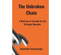 The Unbroken Chain: A Doctrine of Custody for the Strategic Operator: 1 (Executive Leadership Series)