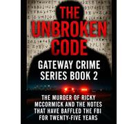 The Unbroken Code: The Murder of Ricky McCormick and the Notes That Have Baffled the FBI for Twenty-Five Years Series Name: Gateway Crime Series Number: Book 2
