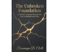 The Unbroken Foundation: A mother's Journey Through the Dark to Reclaim Her Story