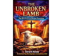 THE UNBROKEN LAMB: The B.O.N.E.S. of Divine Precision: #UnbrokenLambbook #GoodFridayMessageBook #JesusSacrificeMeaningExplained #PowerOfTheCrossChristianBook #UnderstandingTheCrossOfChrist