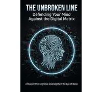 The Unbroken Line: **The Unbroken Line: Defending Your Mind Against the Digital Matrix**