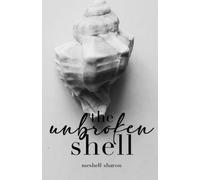 The Unbroken Shell: Poetry + Thoughts by Meshell Sharon