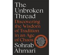 The Unbroken Thread : Discovering the Wisdom of Tradition in an Age of Chaos
