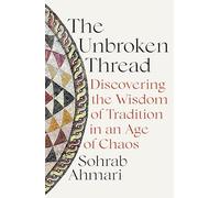 The Unbroken Thread: Discovering the Wisdom of Tradition in an Age of Chaos