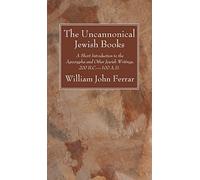 The Uncannonical Jewish Books: A Short Introduction to the Apocrypha and Other Jewish Writings, 200 B.C.--100 A.D.