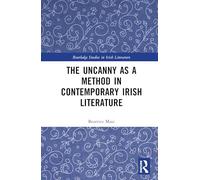 The Uncanny as a Method in Contemporary Irish Literature (Routledge Studies in Irish Literature)
