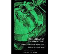 The Uncanny Gastronomic: Strange Tales of the Edible Weird (British Library Tales of the Weird 39)