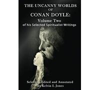 The Uncanny Worlds of of Conan Doyle: Volume Two of his Selected Spiritualist Writings