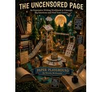 THE UNCENSORED PAGE: An Expressive Writing Workbook to Untangle Big Emotions and Find Your Centre