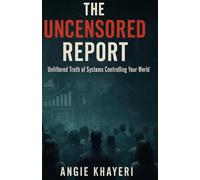 THE UNCENSORED REPORT: Unfiltered Truth of Systems Controlling Your World (TRUTH REVOLUTION SERIES)