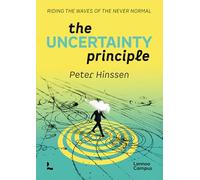 The Uncertainty Principle: How to Leverage the Never Normal: Riding the Waves of the Never Normal (Lannoo Campus)