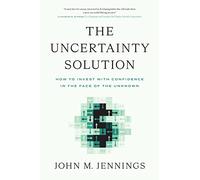 The Uncertainty Solution: How to Invest with Confidence in the Face of the Unknown
