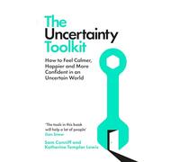 The Uncertainty Toolkit – How to Feel Calmer, Happier and More Confident in an Uncertain World