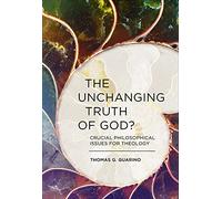The Unchanging Truth of God?: Crucial Philosophical Issues for Theology